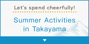 Let’s spend cheerfully!Summer Activities in Takayama