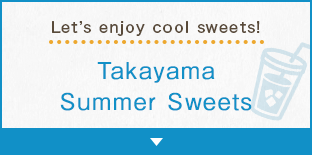 Let’s enjoy cool sweets!Takayama Summer Sweets