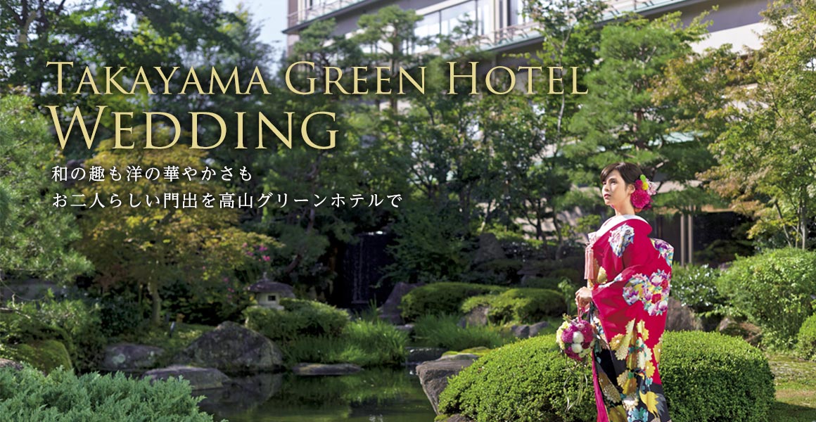 高山グリーンホテル ウェディング　和の趣も洋の華やかさもお二人らしい門出を高山グリーンホテルで